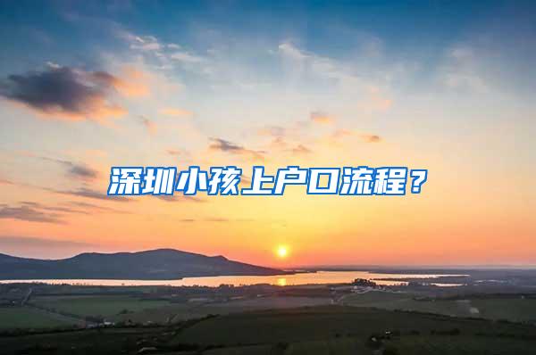 深圳小孩上户口流程？