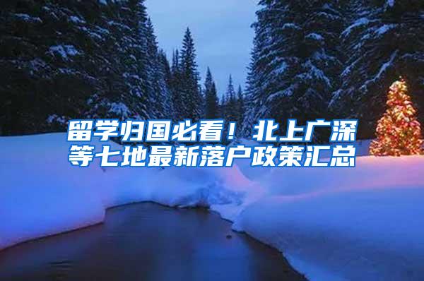 留学归国必看！北上广深等七地最新落户政策汇总