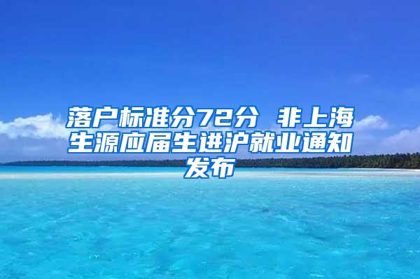 落户标准分72分 非上海生源应届生进沪就业通知发布