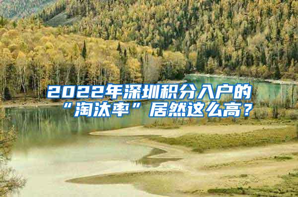 2022年深圳积分入户的“淘汰率”居然这么高？