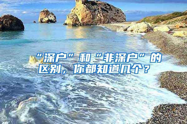 “深户”和“非深户”的区别，你都知道几个？