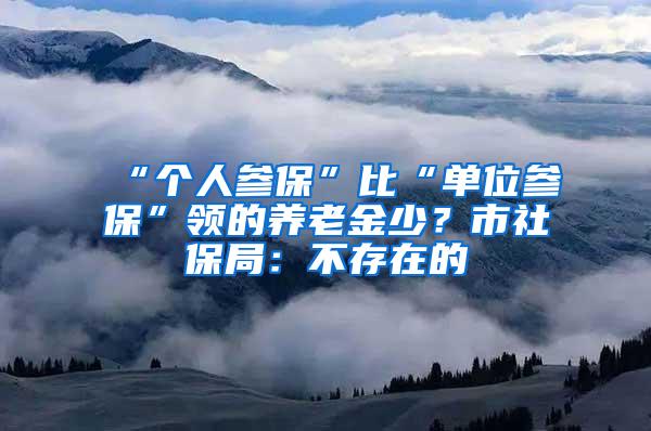 “个人参保”比“单位参保”领的养老金少？市社保局：不存在的