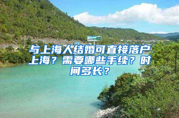 与上海人结婚可直接落户上海？需要哪些手续？时间多长？