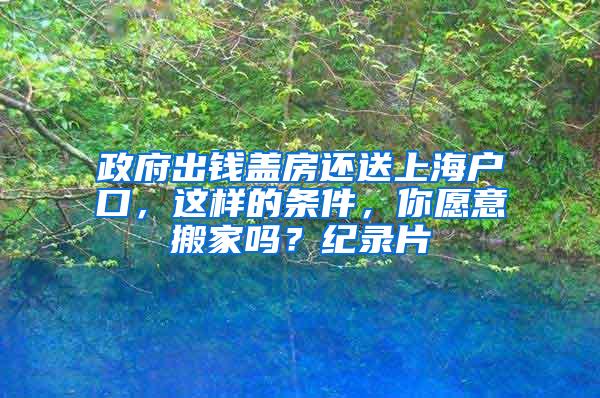 政府出钱盖房还送上海户口，这样的条件，你愿意搬家吗？纪录片