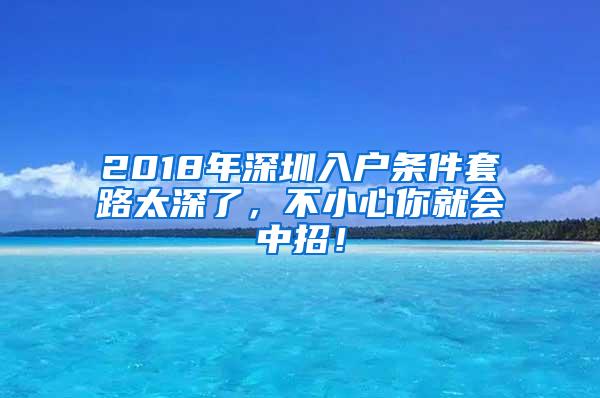 2018年深圳入户条件套路太深了，不小心你就会中招！