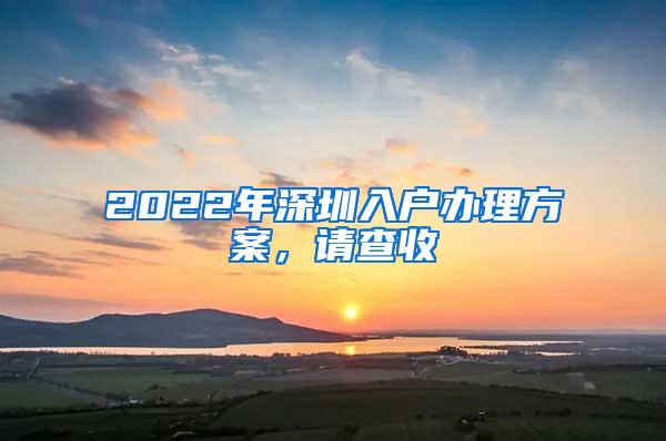 2022年深圳入户办理方案，请查收