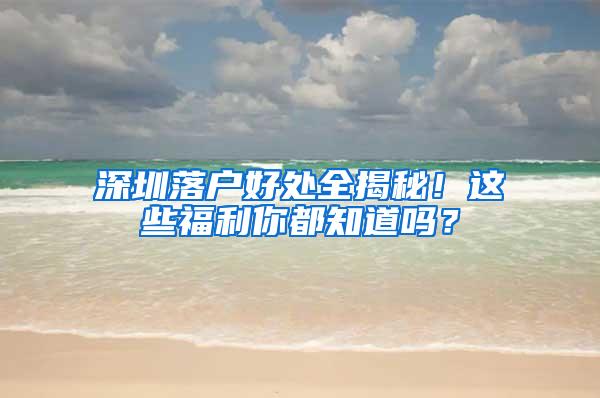 深圳落户好处全揭秘！这些福利你都知道吗？