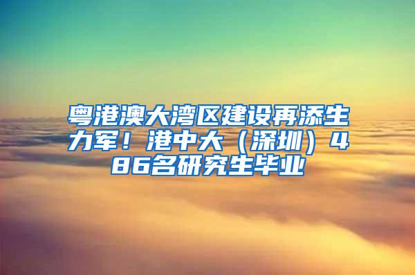 粤港澳大湾区建设再添生力军！港中大（深圳）486名研究生毕业