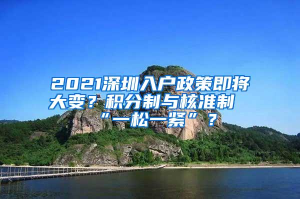 2021深圳入户政策即将大变？积分制与核准制“一松一紧”？