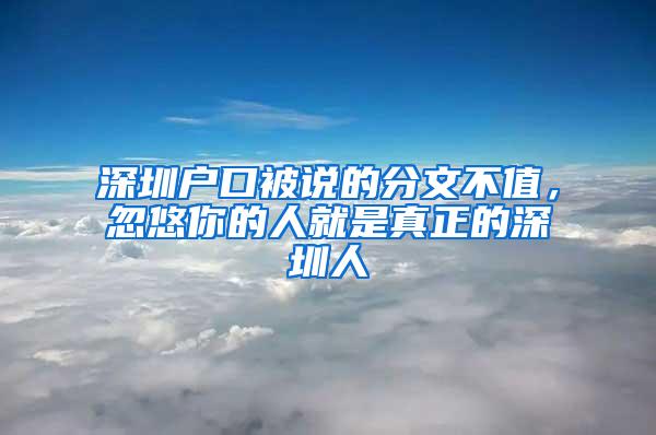 深圳户口被说的分文不值，忽悠你的人就是真正的深圳人