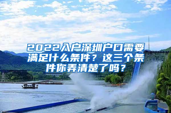 2022入户深圳户口需要满足什么条件？这三个条件你弄清楚了吗？