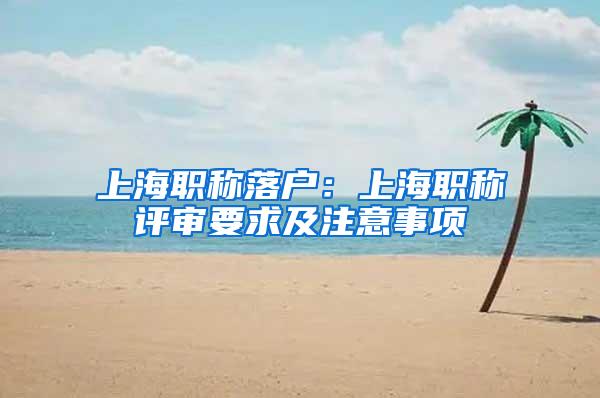 上海职称落户：上海职称评审要求及注意事项