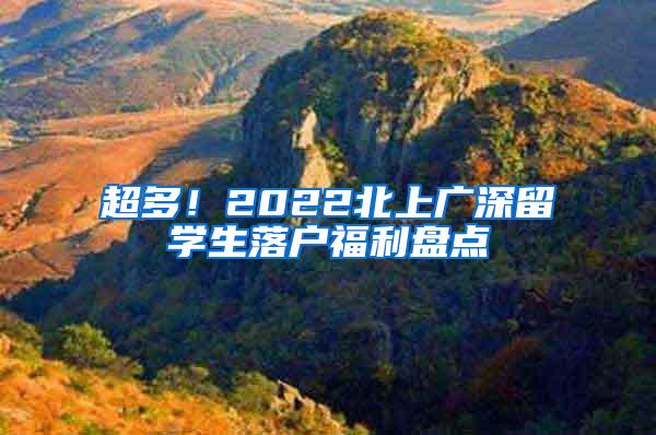 超多！2022北上广深留学生落户福利盘点