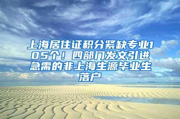 上海居住证积分紧缺专业105个！四部门发文引进急需的非上海生源毕业生落户