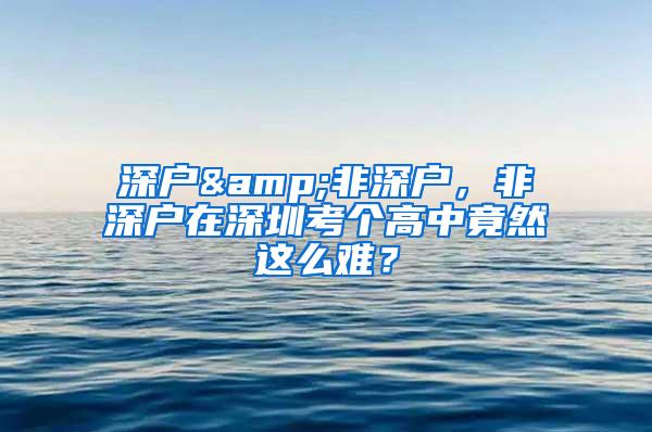 深户&非深户，非深户在深圳考个高中竟然这么难？