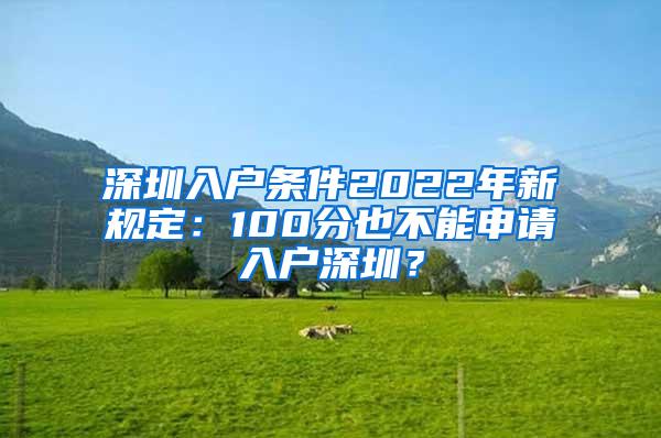 深圳入户条件2022年新规定：100分也不能申请入户深圳？