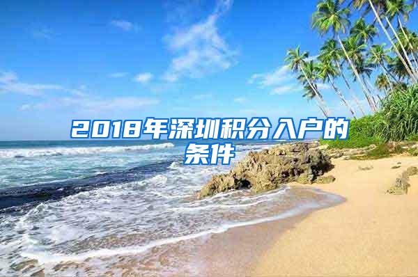 2018年深圳积分入户的条件