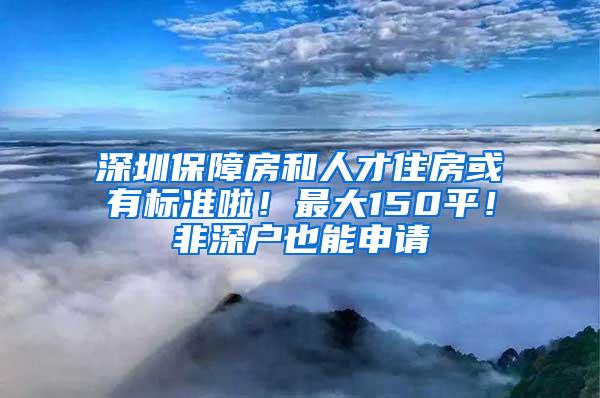 深圳保障房和人才住房或有标准啦！最大150平！非深户也能申请