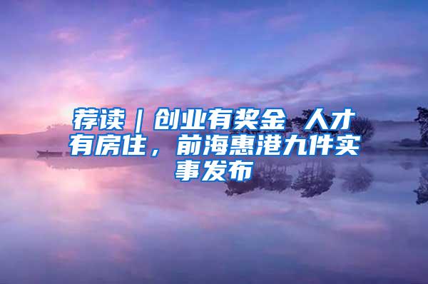 荐读｜创业有奖金 人才有房住，前海惠港九件实事发布