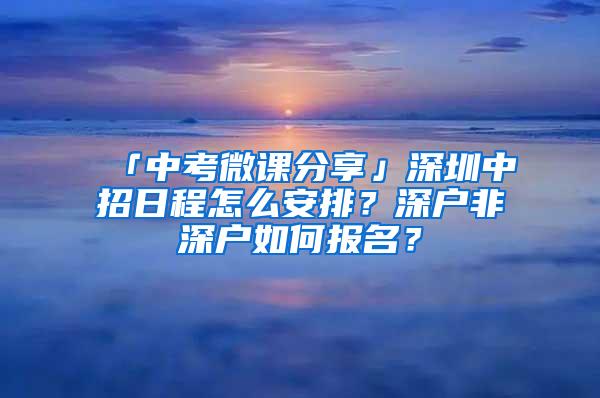 「中考微课分享」深圳中招日程怎么安排？深户非深户如何报名？