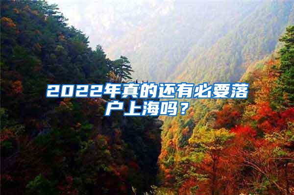 2022年真的还有必要落户上海吗？