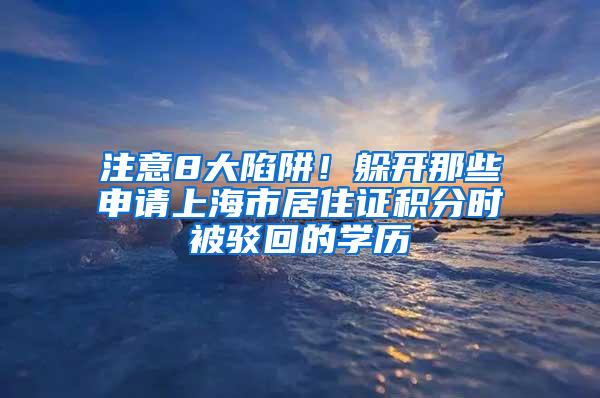 注意8大陷阱！躲开那些申请上海市居住证积分时被驳回的学历