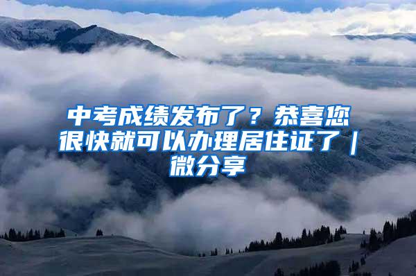 中考成绩发布了？恭喜您很快就可以办理居住证了｜微分享