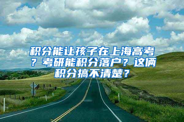 积分能让孩子在上海高考？考研能积分落户？这俩积分搞不清楚？