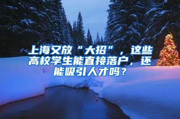 上海又放“大招”，这些高校学生能直接落户，还能吸引人才吗？