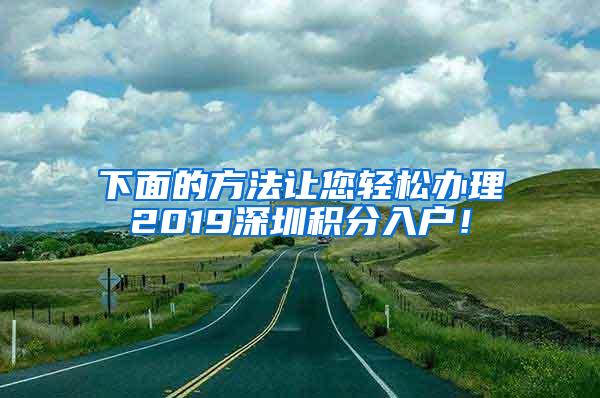 下面的方法让您轻松办理2019深圳积分入户！