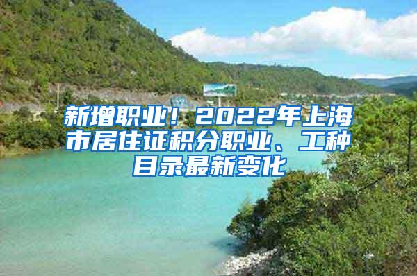 新增职业！2022年上海市居住证积分职业、工种目录最新变化