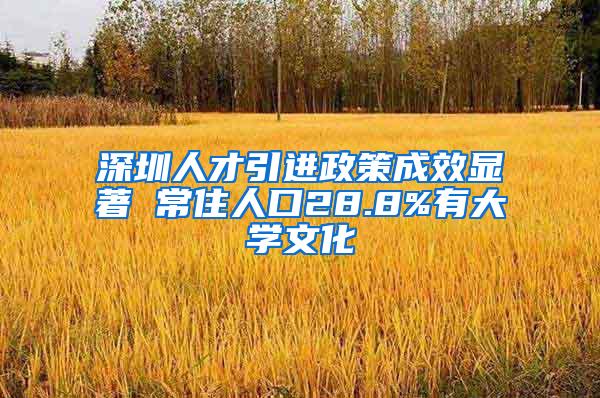 深圳人才引进政策成效显著 常住人口28.8%有大学文化