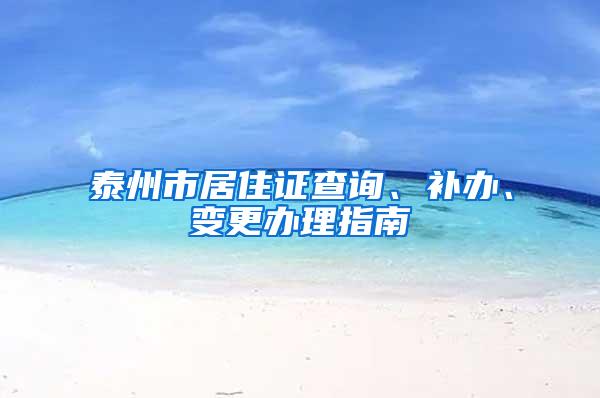 泰州市居住证查询、补办、变更办理指南