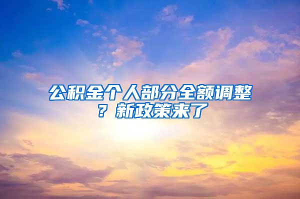 公积金个人部分全额调整？新政策来了