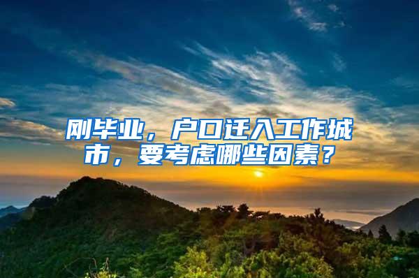 刚毕业，户口迁入工作城市，要考虑哪些因素？