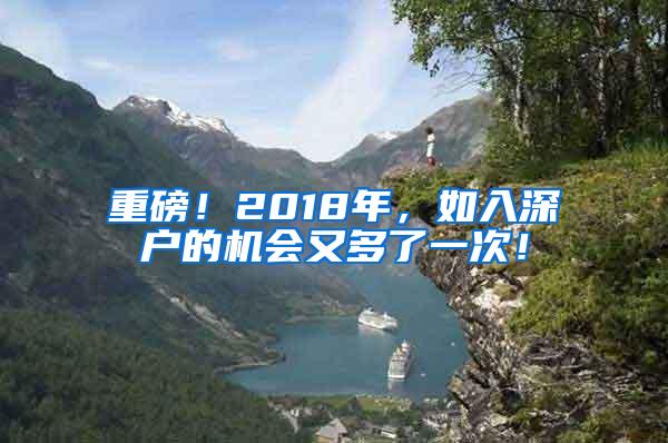 重磅！2018年，如入深户的机会又多了一次！