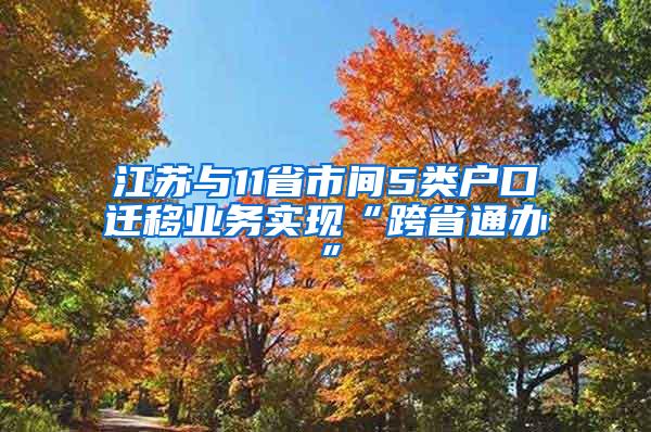 江苏与11省市间5类户口迁移业务实现“跨省通办”