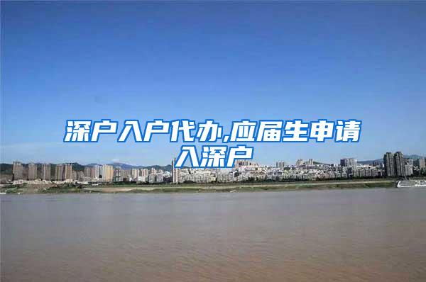 深户入户代办,应届生申请入深户