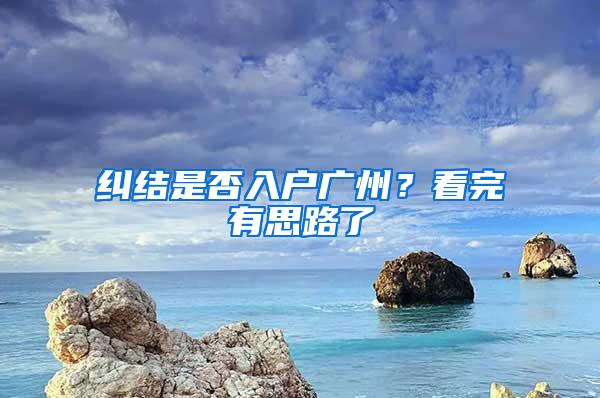 纠结是否入户广州？看完有思路了