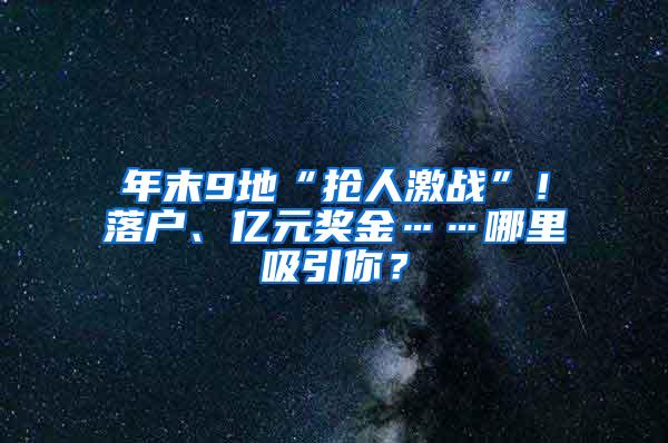 年末9地“抢人激战”！落户、亿元奖金……哪里吸引你？