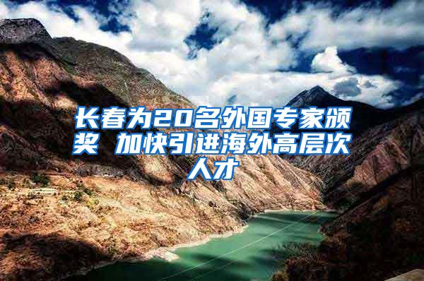 长春为20名外国专家颁奖 加快引进海外高层次人才