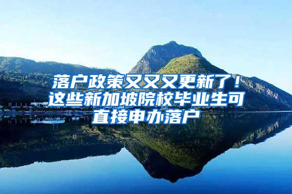 落户政策又又又更新了！这些新加坡院校毕业生可直接申办落户