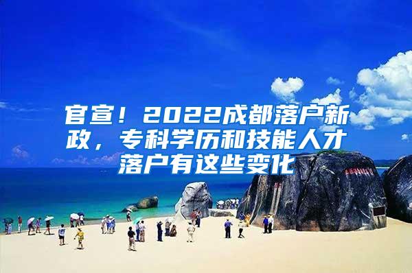 官宣！2022成都落户新政，专科学历和技能人才落户有这些变化