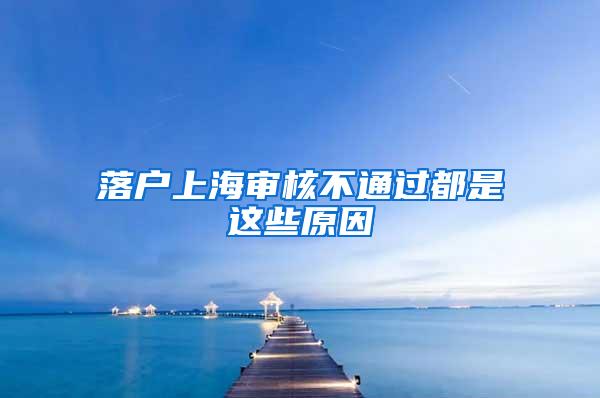 落户上海审核不通过都是这些原因