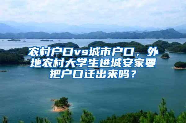 农村户口vs城市户口，外地农村大学生进城安家要把户口迁出来吗？