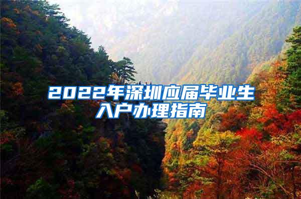 2022年深圳应届毕业生入户办理指南