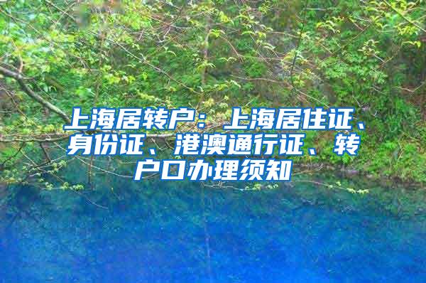 上海居转户：上海居住证、身份证、港澳通行证、转户口办理须知