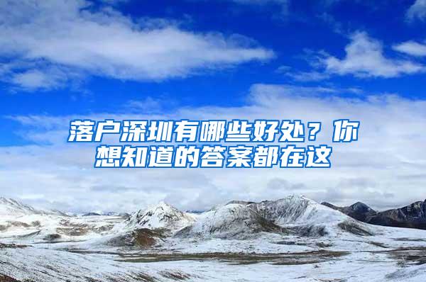 落户深圳有哪些好处？你想知道的答案都在这