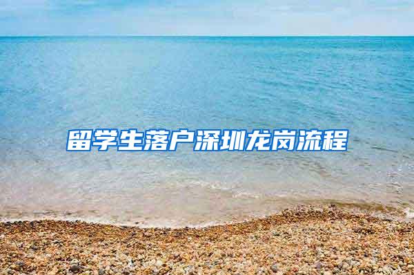 留学生落户深圳龙岗流程