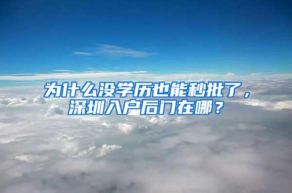 为什么没学历也能秒批了，深圳入户后门在哪？